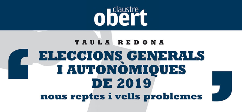 Elecciones Generales y Autonómicas de 2019. Nuevos retos y viejos problemas. 13/05/2019. Mesa redonda. Claustre Obert. Centre Cultural La Nau. 19.00h